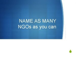 NAME AS MANY NGOs as you can S