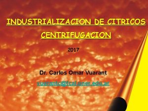 INDUSTRIALIZACION DE CITRICOS CENTRIFUGACION 2017 Dr Carlos Omar