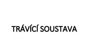 TRVC SOUSTAVA Trvc soustava zabezpeuje Pjem potravy Trven