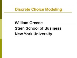 Discrete Choice Modeling William Greene Stern School of