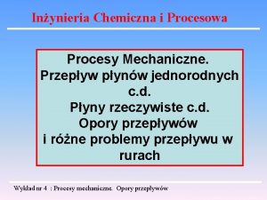 Inynieria Chemiczna i Procesowa Procesy Mechaniczne Przepyw pynw