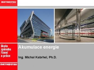 Akumulace energie Ing Michal Kabrhel Ph D esk