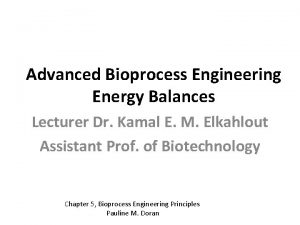 Advanced Bioprocess Engineering Energy Balances Lecturer Dr Kamal