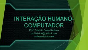 INTERAO HUMANOCOMPUTADOR Prof Fabrcio Costa Santana prof fabriciooutlook