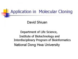 Application in Molecular Cloning David Shiuan Department of