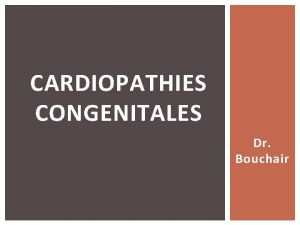 CARDIOPATHIES CONGENITALES Dr Bouchair INTRODUCTION Plus rares que