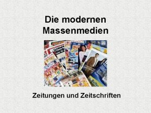 Die modernen Massenmedien Zeitungen und Zeitschriften Die Presse