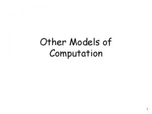 Other Models of Computation 1 Models of computation