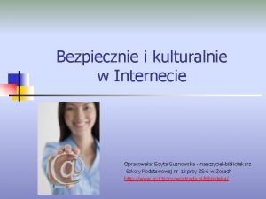 Bezpiecznie i kulturalnie w Internecie Opracowaa Edyta Guznowska