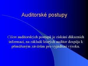 Auditorsk postupy Clem auditorskch postup je zskn dkaznch