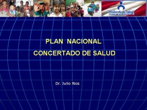 PLAN NACIONAL CONCERTADO DE SALUD Dr Julio Rios