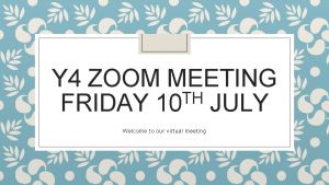 Y 4 ZOOM MEETING TH FRIDAY 10 JULY