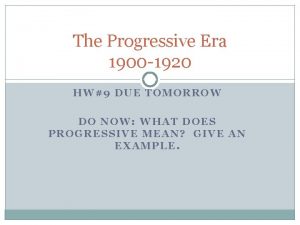 The Progressive Era 1900 1920 HW9 DUE TOMORROW