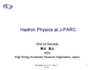 Hadron Physics at JPARC Shinya Sawada KEK High