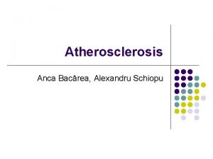 Atherosclerosis Anca Bacrea Alexandru Schiopu Atherosclerosis l l