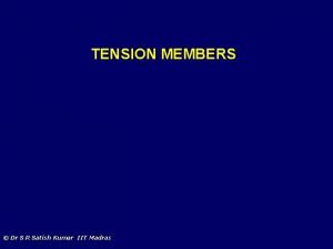 TENSION MEMBERS Dr S R Satish Kumar IIT