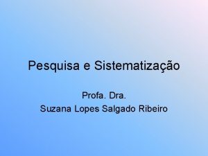Pesquisa e Sistematizao Profa Dra Suzana Lopes Salgado