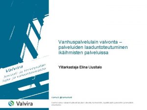 Vanhuspalvelulain valvonta palveluiden laaduntoteutuminen ikihmisten palveluissa Ylitarkastaja Elina