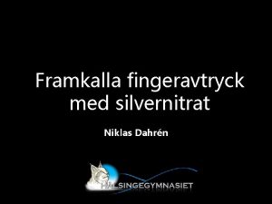 Framkalla fingeravtryck med silvernitrat Niklas Dahrn Innehllet i
