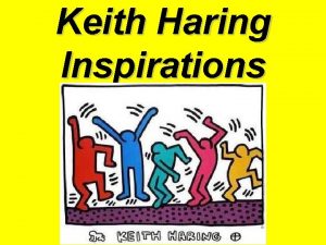 Keith Haring Inspirations Keith Haring Keith Haring was Keith Haring Inspirations Keith Haring Keith Haring was