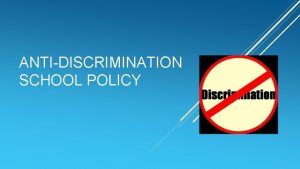 ANTIDISCRIMINATION SCHOOL POLICY The school policy against discrimination