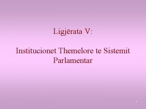 Ligjrata V Institucionet Themelore te Sistemit Parlamentar 1