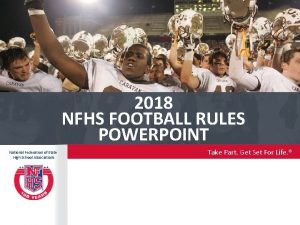 2018 NFHS FOOTBALL RULES POWERPOINT National Federation of