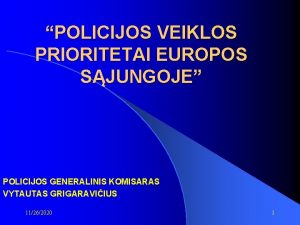 POLICIJOS VEIKLOS PRIORITETAI EUROPOS SJUNGOJE POLICIJOS GENERALINIS KOMISARAS