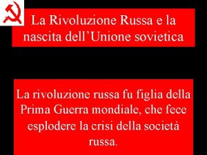 La Rivoluzione Russa e la nascita dellUnione sovietica