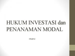 HUKUM INVESTASI dan PENANAMAN MODAL ISNAINI Definisi Penanaman