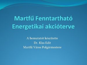 Martf Fenntarthat Energetikai akciterve A bemutatt ksztette Dr