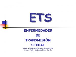 ETS ENFERMEDADES DE TRANSMISIN SEXUAL Grupo G Andres