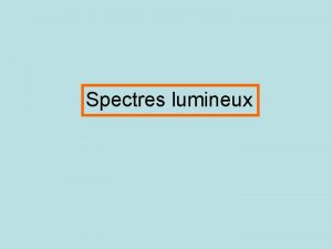 Spectres lumineux Plan du cours I Spectres dmission