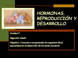 HORMONAS REPRODUCCIN Y DESARROLLO Unidad 2 Segundo medio