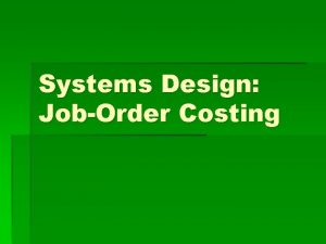 Systems Design JobOrder Costing Objectives Uses of product