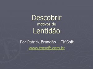 Descobrir motivos de Lentido Por Patrick Brando TMSoft