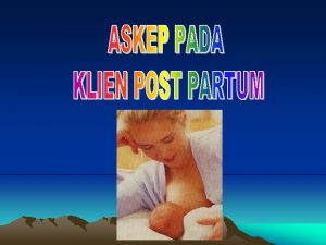 Periode post partum puerpurium Masa penyesuaian fisik dan