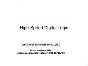 HighSpeed Digital Logic Chris Allen calleneecs ku edu