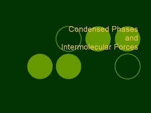 Condensed Phases and Intermolecular Forces Fundamentals How do