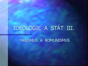 IDEOLOGIE A STT III FAISMUS A KOMUNISMUS FAISMUS