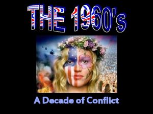 A Decade of Conflict The 1960s began with