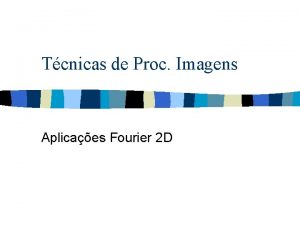 Tcnicas de Proc Imagens Aplicaes Fourier 2 D