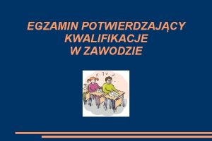 EGZAMIN POTWIERDZAJCY KWALIFIKACJE W ZAWODZIE ZASADY PRZYSTPOWANIA DO