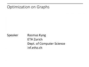 Optimization on Graphs Speaker Rasmus Kyng ETH Zurich