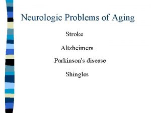 Neurologic Problems of Aging Stroke Altzheimers Parkinsons disease