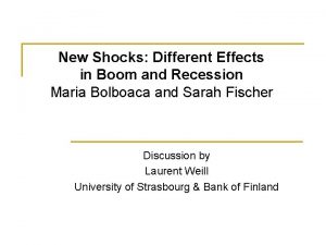 New Shocks Different Effects in Boom and Recession