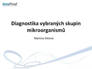 Diagnostika vybranch skupin mikroorganism Martina Sittov Klinick aplikace