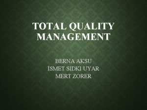 TOTAL QUALITY MANAGEMENT BERNA AKSU SMET SIDKI UYAR