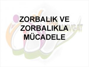 ZORBALIK VE ZORBALIKLA MCADELE Gnmzde dnyada olduu gibi