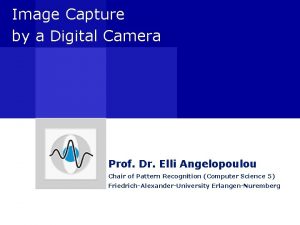 Image Capture by a Digital Camera Prof Dr